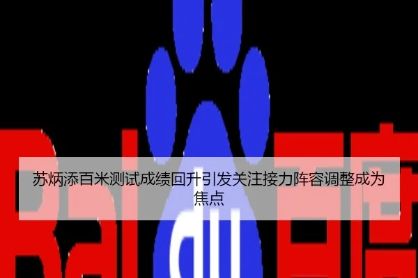 苏炳添百米测试成绩回升引发关注接力阵容调整成为焦点